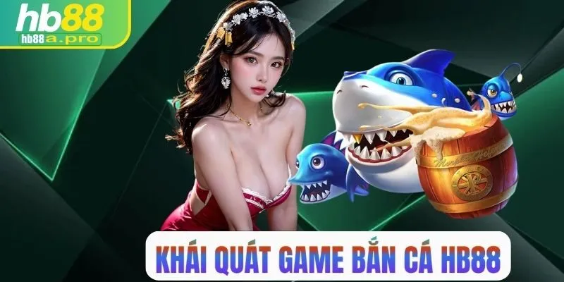 Khái quát về game bắn cá HB88