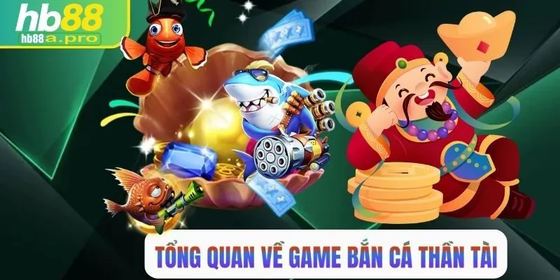 Tổng quan về game bắn cá thần tài