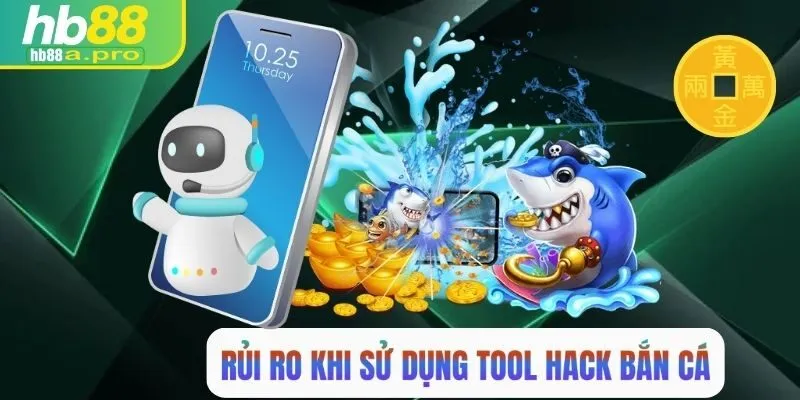 Rủi ro khi sử dụng tool hack bắn cá